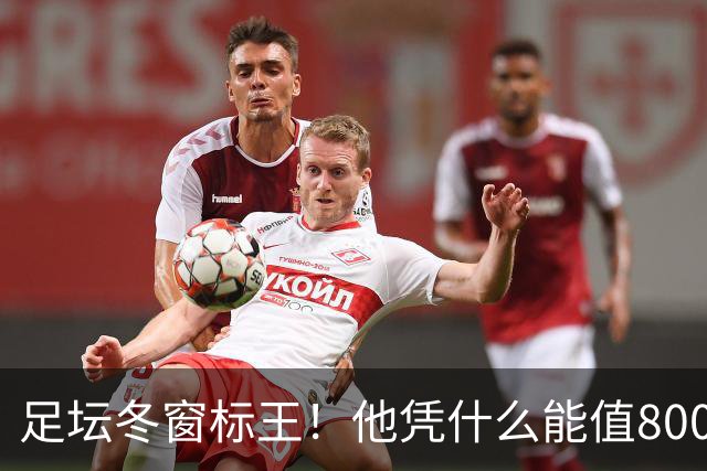 足坛冬窗标王！他凭什么能值8000万欧？